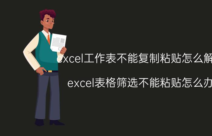 excel工作表不能复制粘贴怎么解决 excel表格筛选不能粘贴怎么办？